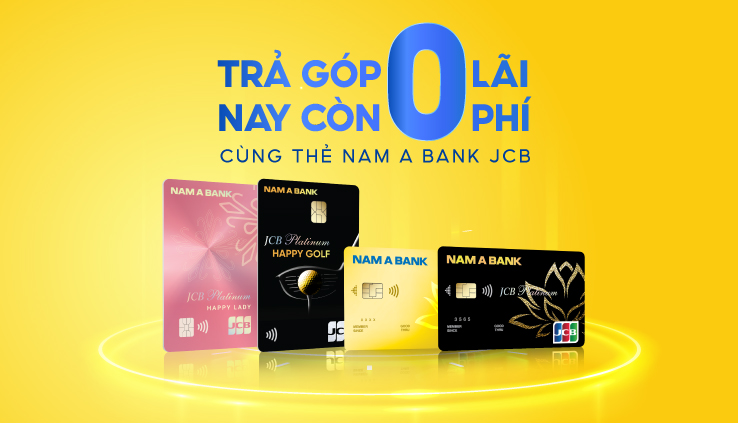 TRẢ GÓP KHÔNG LÃI , NAY CÒN KHÔNG PHÍ - CÙNG THẺ NAM A BANK JCB